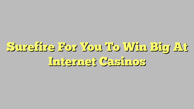 Surefire For You To Win Big At Internet Casinos