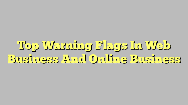 Top Warning Flags In Web Business And Online Business